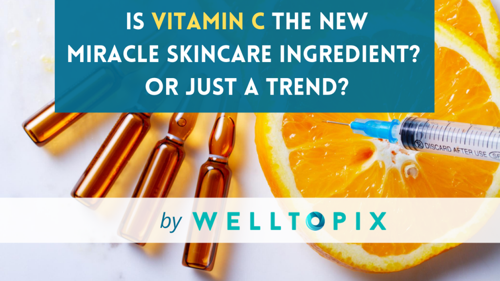 IS VITAMIN C THE NEW SKINCARE MIRACLE INGREDIENT?